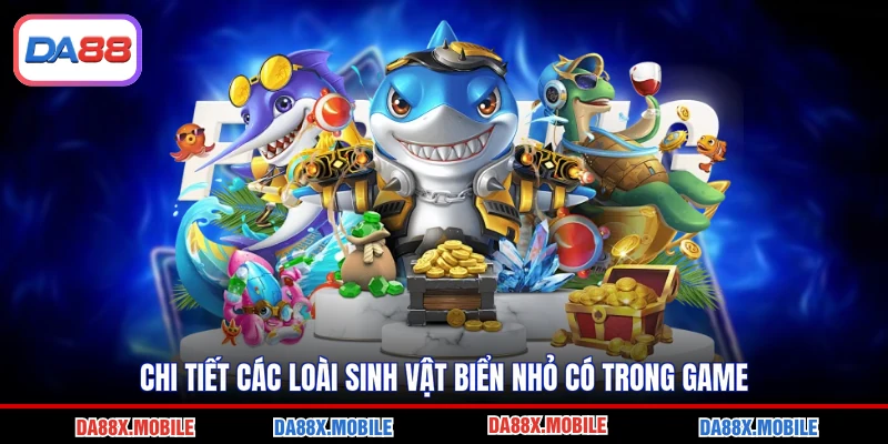 Chi tiết các loài sinh vật biển nhỏ có trong game