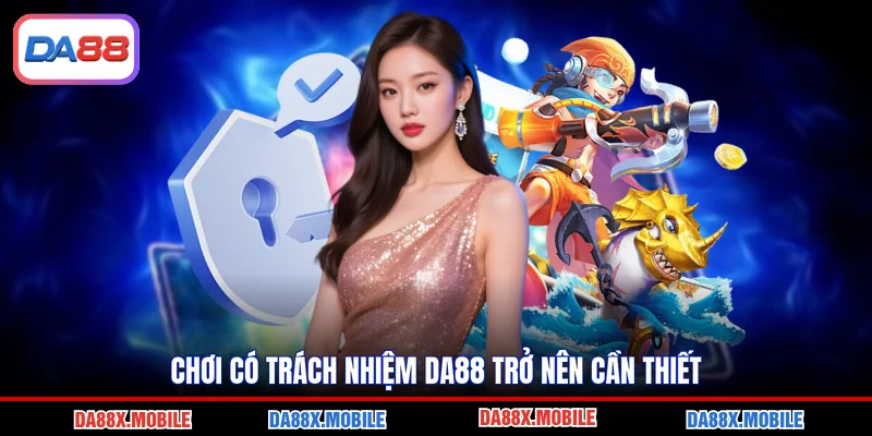 Chơi có trách nhiệm DA88 trở nên cần thiết