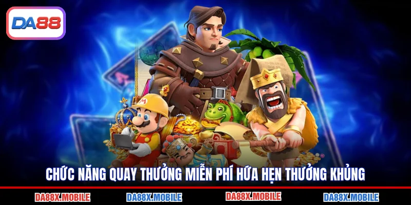 Chức năng quay thưởng miễn phí hứa hẹn thưởng khủng