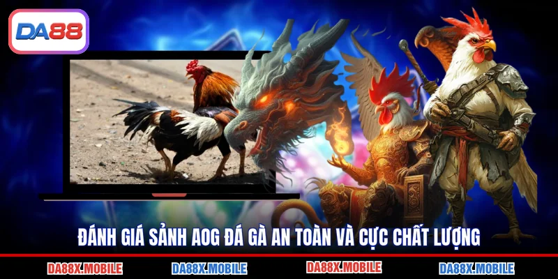 Đánh giá sảnh AOG đá gà an toàn và cực chất lượng