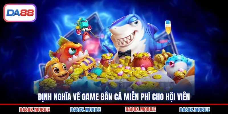 Định nghĩa về game bắn cá miễn phí cho hội viên
