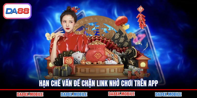Hạn chế vấn đề chặn link nhờ chơi trên app