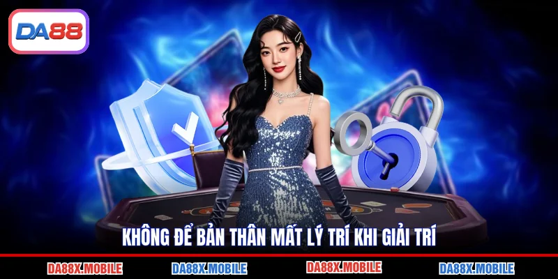Không để bản thân mất lý trí khi giải trí