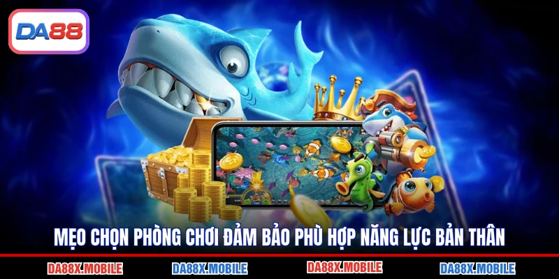 Mẹo chọn phòng chơi đảm bảo phù hợp năng lực bản thân