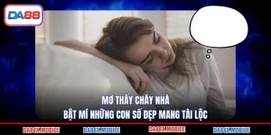 Mơ Thấy Cháy Nhà Bật Mí Những Con Số Đẹp Mang Tài Lộc