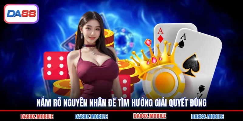 Nắm rõ nguyên nhân để tìm hướng giải quyết đúng