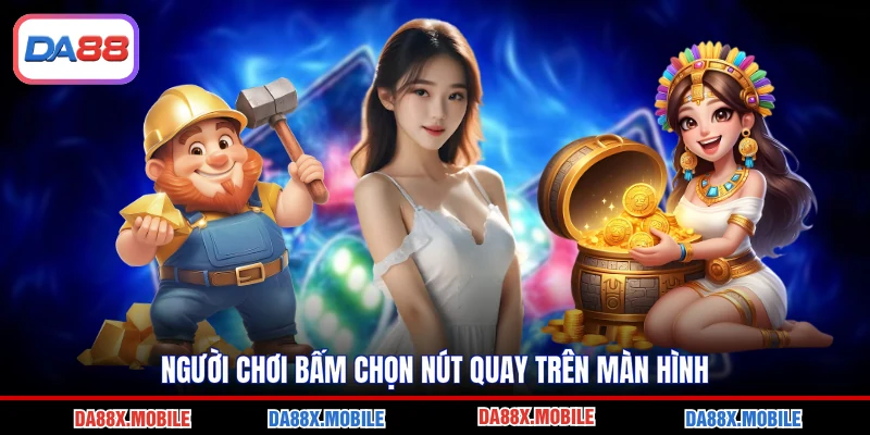 Người chơi bấm chọn nút quay trên màn hình