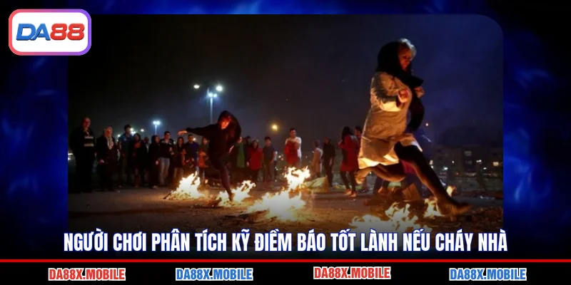 Người chơi phân tích kỹ điềm báo tốt lành nếu cháy nhà