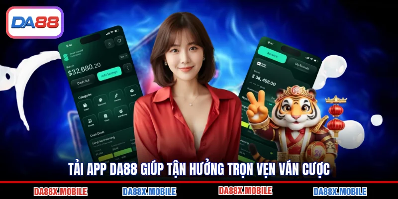 Tải app DA88 giúp tận hưởng trọn vẹn ván cược
