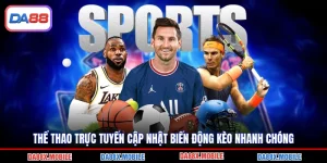 Thể Thao Trực Tuyến Cập Nhật Biến Động Kèo Nhanh Chóng