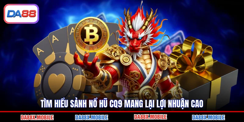 Tìm hiểu sảnh nổ hũ CQ9 mang lại lợi nhuận cao
